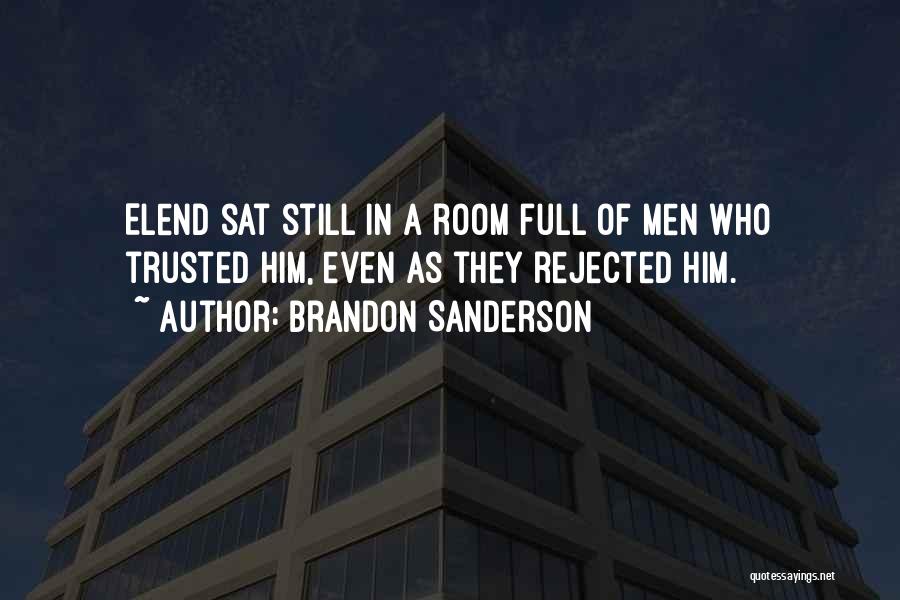 Brandon Sanderson Quotes: Elend Sat Still In A Room Full Of Men Who Trusted Him, Even As They Rejected Him.
