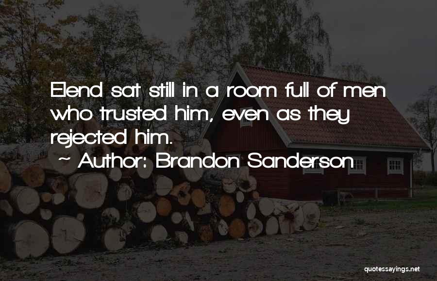 Brandon Sanderson Quotes: Elend Sat Still In A Room Full Of Men Who Trusted Him, Even As They Rejected Him.