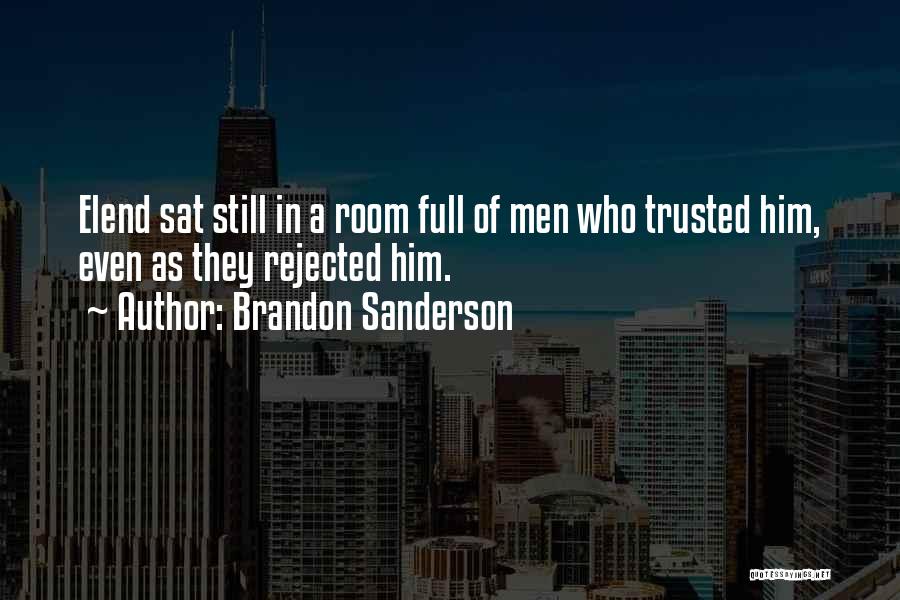 Brandon Sanderson Quotes: Elend Sat Still In A Room Full Of Men Who Trusted Him, Even As They Rejected Him.