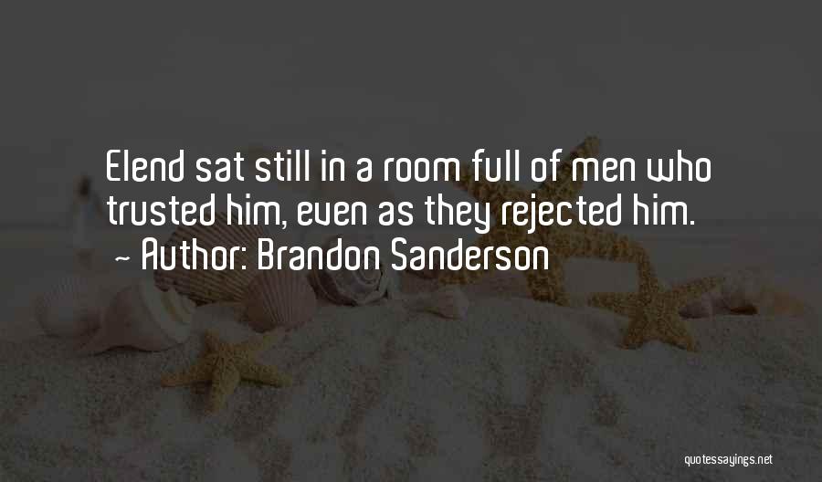 Brandon Sanderson Quotes: Elend Sat Still In A Room Full Of Men Who Trusted Him, Even As They Rejected Him.