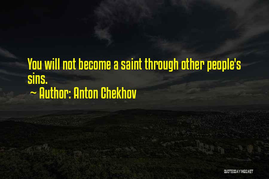 Anton Chekhov Quotes: You Will Not Become A Saint Through Other People's Sins.