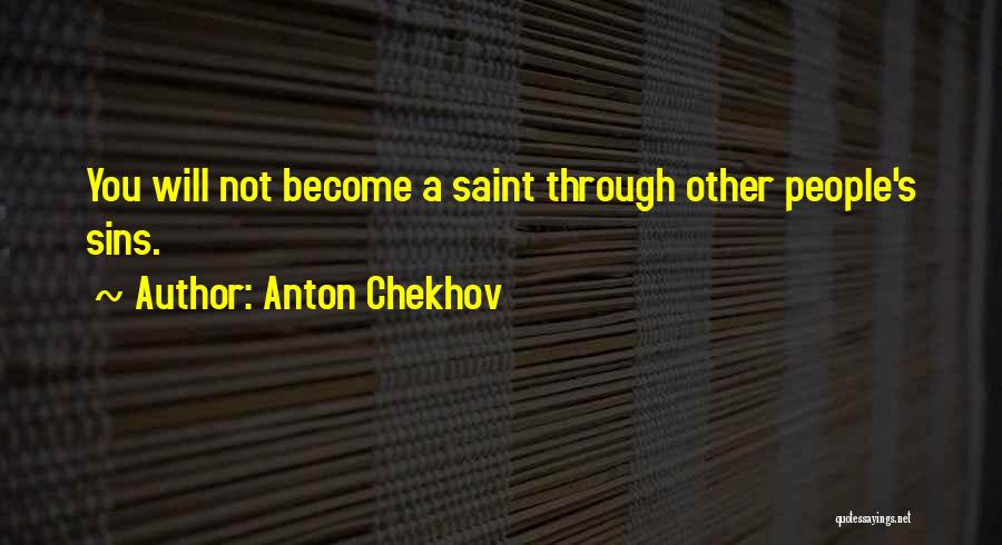 Anton Chekhov Quotes: You Will Not Become A Saint Through Other People's Sins.