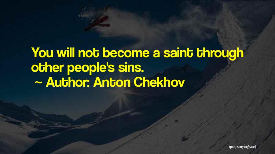 Anton Chekhov Quotes: You Will Not Become A Saint Through Other People's Sins.