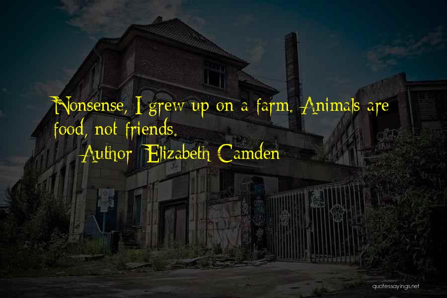 Elizabeth Camden Quotes: Nonsense, I Grew Up On A Farm. Animals Are Food, Not Friends.