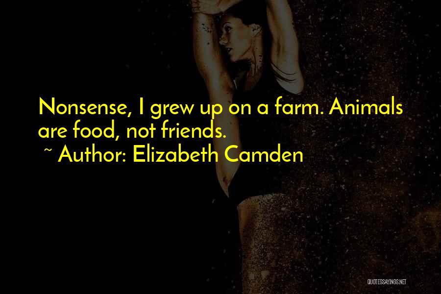 Elizabeth Camden Quotes: Nonsense, I Grew Up On A Farm. Animals Are Food, Not Friends.