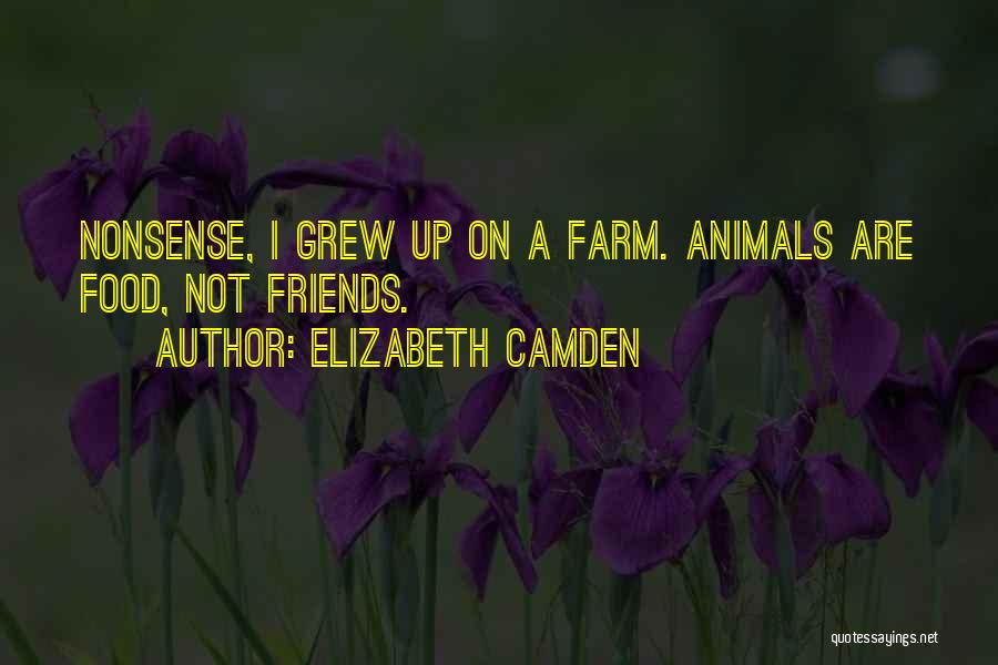Elizabeth Camden Quotes: Nonsense, I Grew Up On A Farm. Animals Are Food, Not Friends.