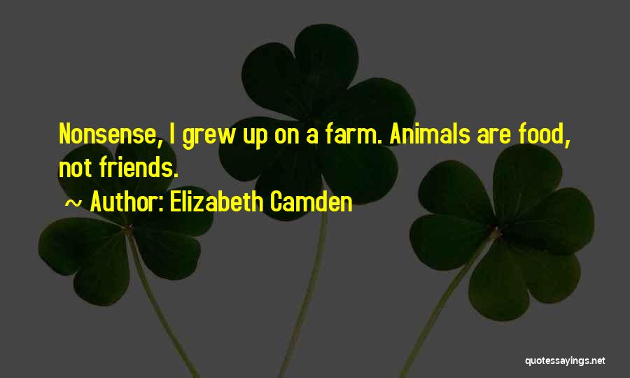 Elizabeth Camden Quotes: Nonsense, I Grew Up On A Farm. Animals Are Food, Not Friends.