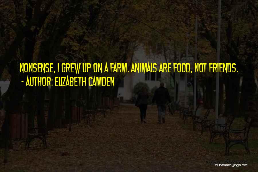 Elizabeth Camden Quotes: Nonsense, I Grew Up On A Farm. Animals Are Food, Not Friends.