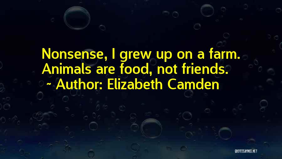 Elizabeth Camden Quotes: Nonsense, I Grew Up On A Farm. Animals Are Food, Not Friends.