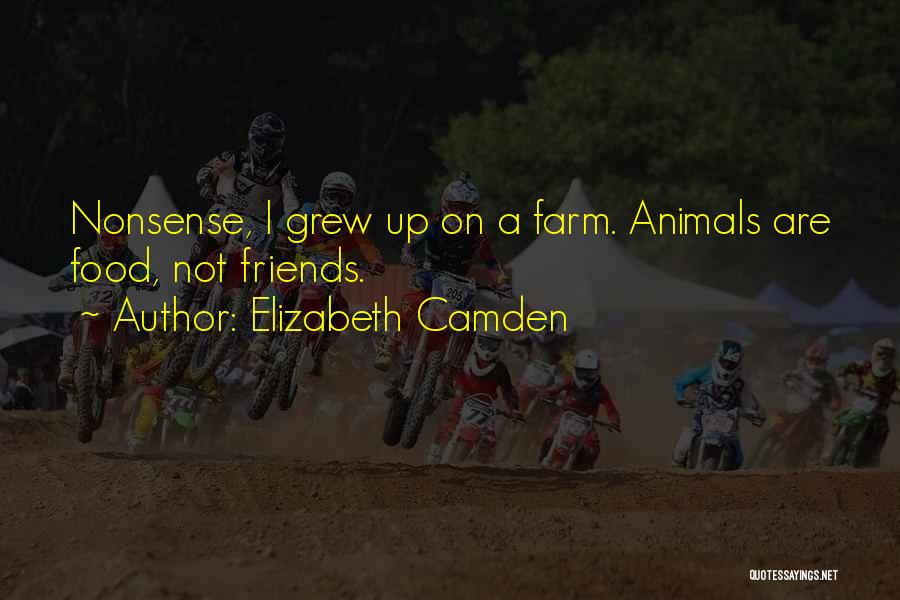Elizabeth Camden Quotes: Nonsense, I Grew Up On A Farm. Animals Are Food, Not Friends.