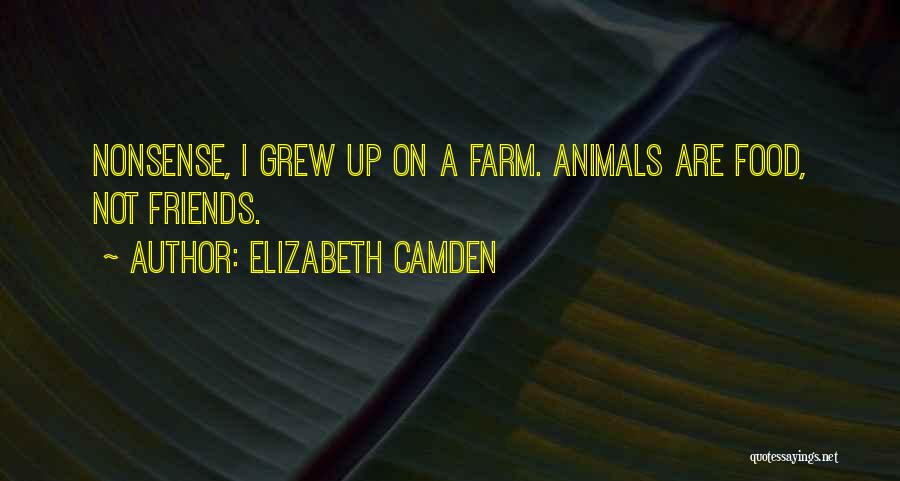 Elizabeth Camden Quotes: Nonsense, I Grew Up On A Farm. Animals Are Food, Not Friends.