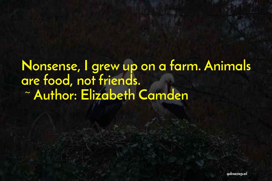 Elizabeth Camden Quotes: Nonsense, I Grew Up On A Farm. Animals Are Food, Not Friends.