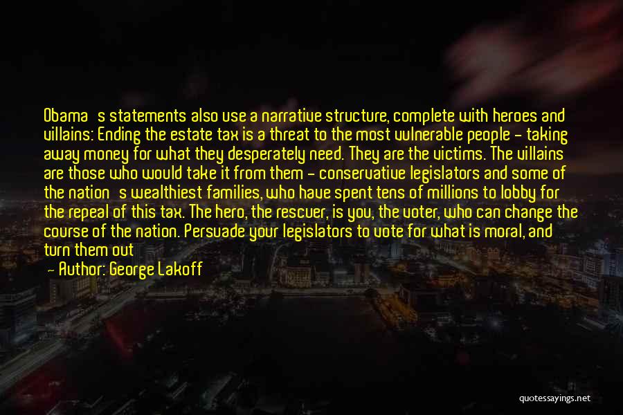 George Lakoff Quotes: Obama's Statements Also Use A Narrative Structure, Complete With Heroes And Villains: Ending The Estate Tax Is A Threat To