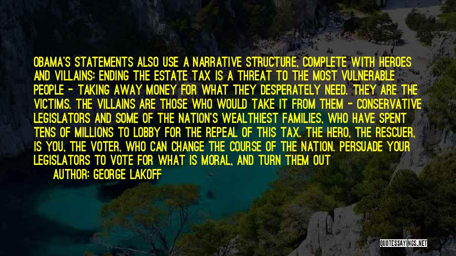 George Lakoff Quotes: Obama's Statements Also Use A Narrative Structure, Complete With Heroes And Villains: Ending The Estate Tax Is A Threat To