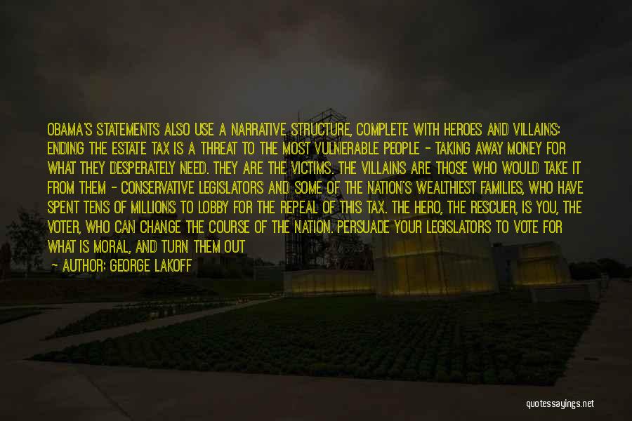 George Lakoff Quotes: Obama's Statements Also Use A Narrative Structure, Complete With Heroes And Villains: Ending The Estate Tax Is A Threat To