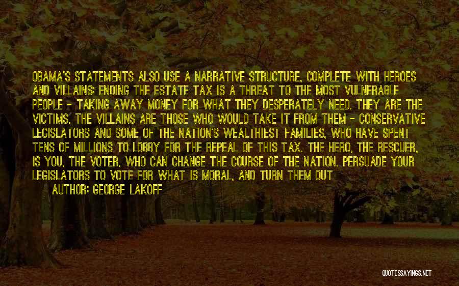 George Lakoff Quotes: Obama's Statements Also Use A Narrative Structure, Complete With Heroes And Villains: Ending The Estate Tax Is A Threat To