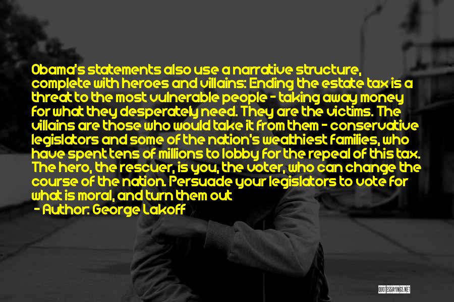 George Lakoff Quotes: Obama's Statements Also Use A Narrative Structure, Complete With Heroes And Villains: Ending The Estate Tax Is A Threat To