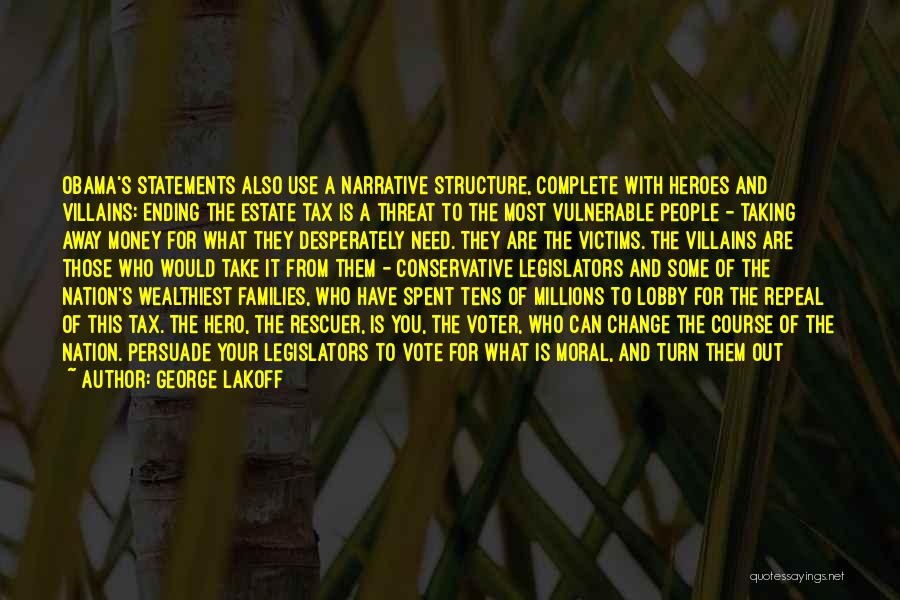 George Lakoff Quotes: Obama's Statements Also Use A Narrative Structure, Complete With Heroes And Villains: Ending The Estate Tax Is A Threat To