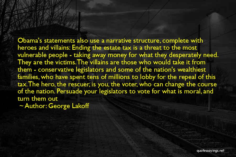 George Lakoff Quotes: Obama's Statements Also Use A Narrative Structure, Complete With Heroes And Villains: Ending The Estate Tax Is A Threat To