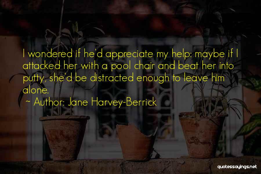 Jane Harvey-Berrick Quotes: I Wondered If He'd Appreciate My Help: Maybe If I Attacked Her With A Pool Chair And Beat Her Into