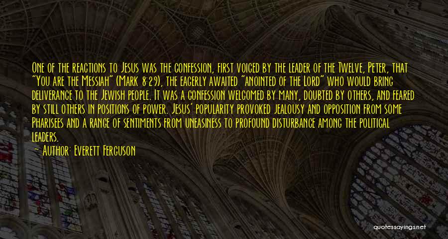 Everett Ferguson Quotes: One Of The Reactions To Jesus Was The Confession, First Voiced By The Leader Of The Twelve, Peter, That You