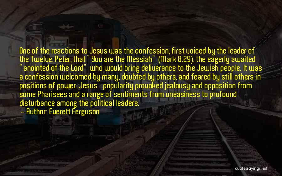 Everett Ferguson Quotes: One Of The Reactions To Jesus Was The Confession, First Voiced By The Leader Of The Twelve, Peter, That You