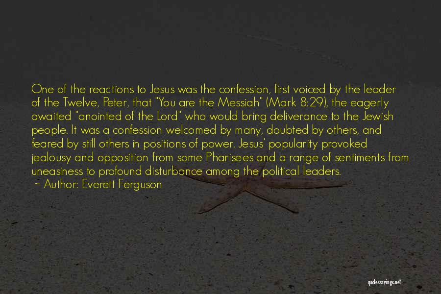 Everett Ferguson Quotes: One Of The Reactions To Jesus Was The Confession, First Voiced By The Leader Of The Twelve, Peter, That You