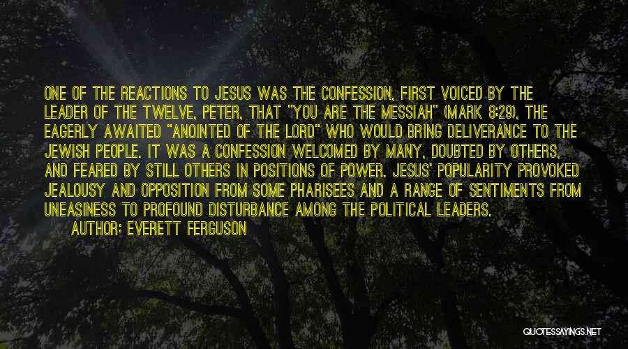 Everett Ferguson Quotes: One Of The Reactions To Jesus Was The Confession, First Voiced By The Leader Of The Twelve, Peter, That You