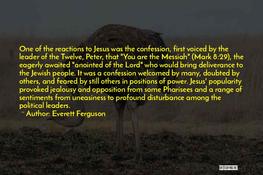 Everett Ferguson Quotes: One Of The Reactions To Jesus Was The Confession, First Voiced By The Leader Of The Twelve, Peter, That You