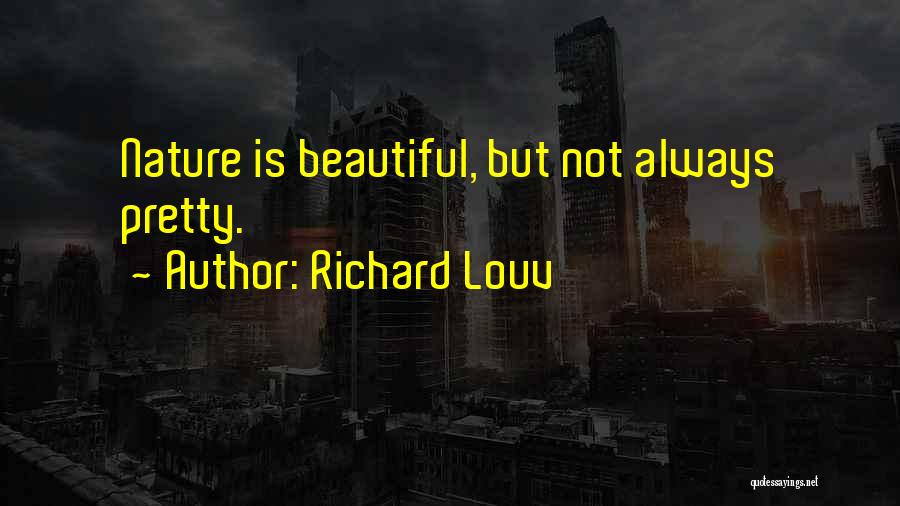 Richard Louv Quotes: Nature Is Beautiful, But Not Always Pretty.