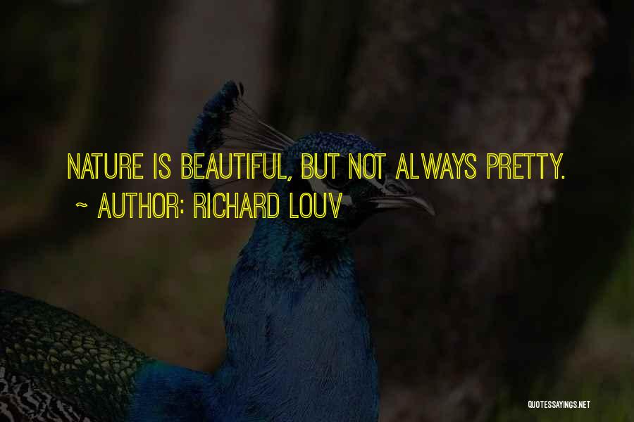 Richard Louv Quotes: Nature Is Beautiful, But Not Always Pretty.