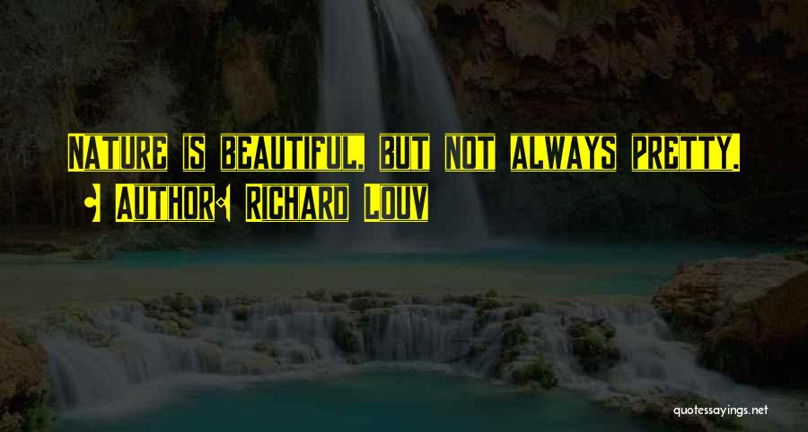 Richard Louv Quotes: Nature Is Beautiful, But Not Always Pretty.