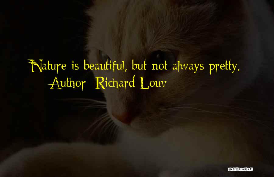 Richard Louv Quotes: Nature Is Beautiful, But Not Always Pretty.