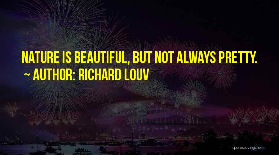 Richard Louv Quotes: Nature Is Beautiful, But Not Always Pretty.