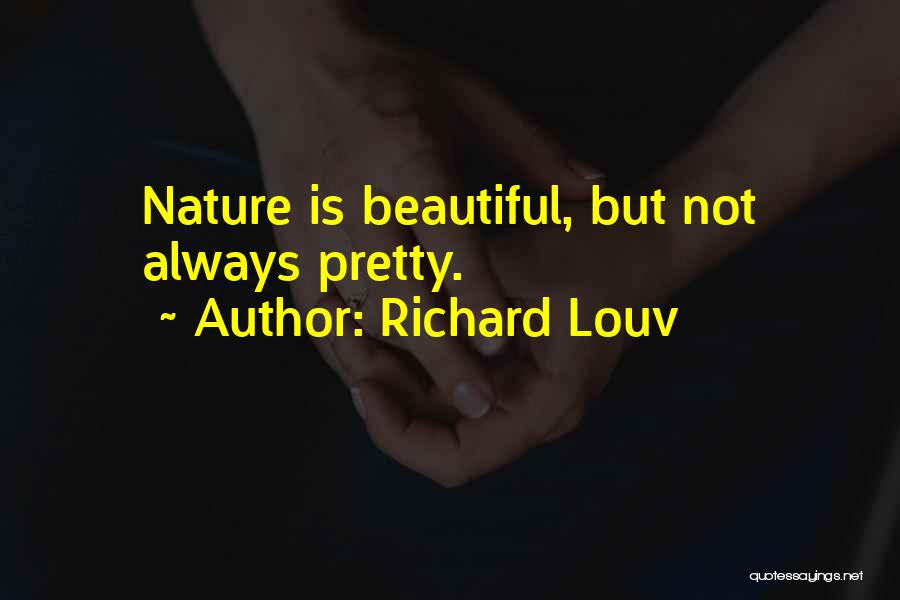 Richard Louv Quotes: Nature Is Beautiful, But Not Always Pretty.