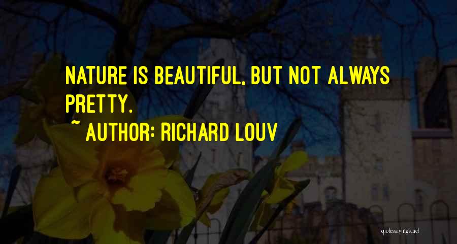 Richard Louv Quotes: Nature Is Beautiful, But Not Always Pretty.