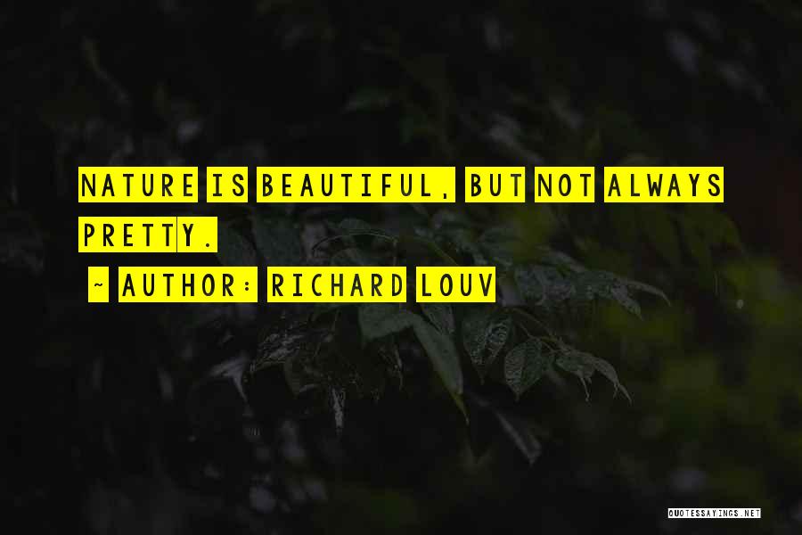 Richard Louv Quotes: Nature Is Beautiful, But Not Always Pretty.