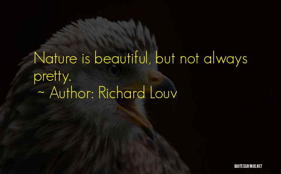Richard Louv Quotes: Nature Is Beautiful, But Not Always Pretty.