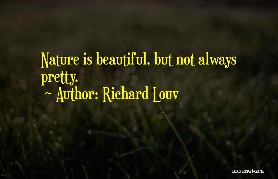 Richard Louv Quotes: Nature Is Beautiful, But Not Always Pretty.