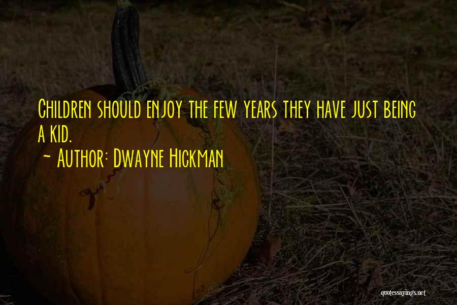 Dwayne Hickman Quotes: Children Should Enjoy The Few Years They Have Just Being A Kid.