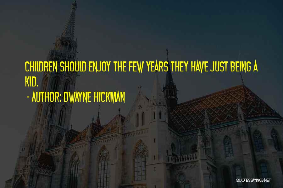 Dwayne Hickman Quotes: Children Should Enjoy The Few Years They Have Just Being A Kid.