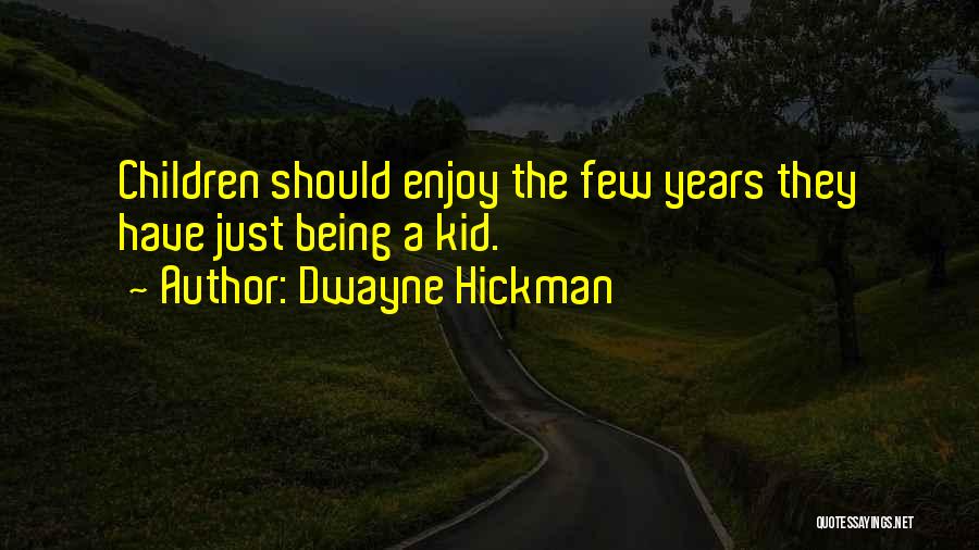 Dwayne Hickman Quotes: Children Should Enjoy The Few Years They Have Just Being A Kid.