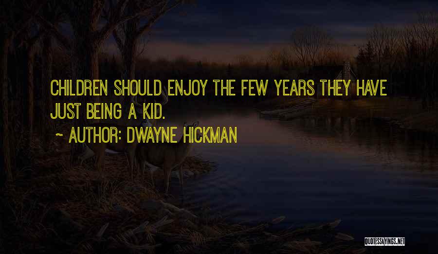 Dwayne Hickman Quotes: Children Should Enjoy The Few Years They Have Just Being A Kid.