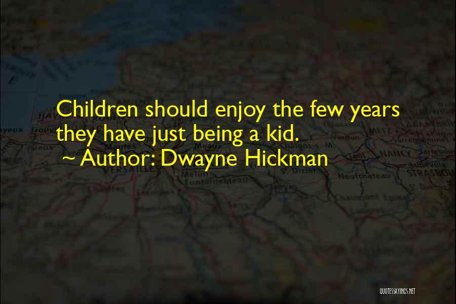 Dwayne Hickman Quotes: Children Should Enjoy The Few Years They Have Just Being A Kid.