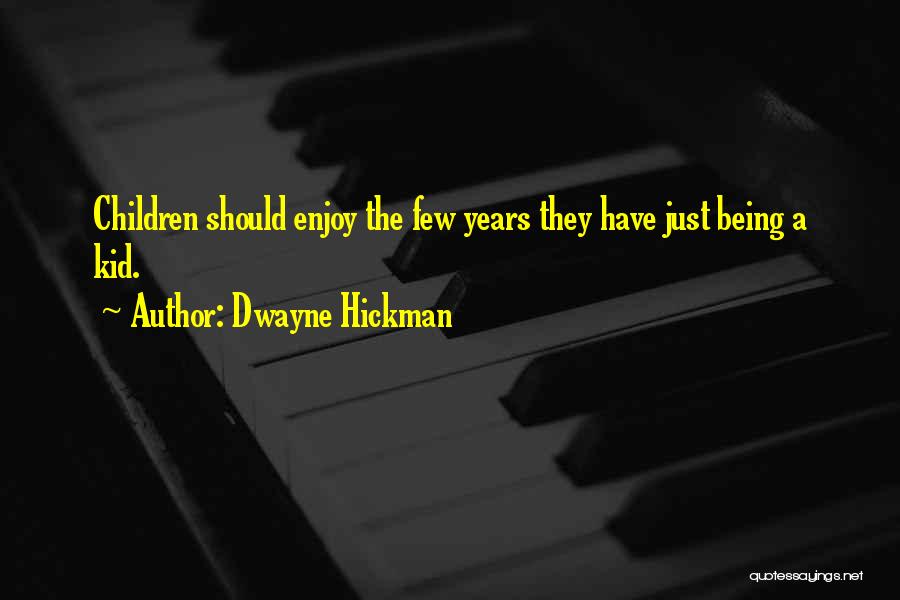 Dwayne Hickman Quotes: Children Should Enjoy The Few Years They Have Just Being A Kid.