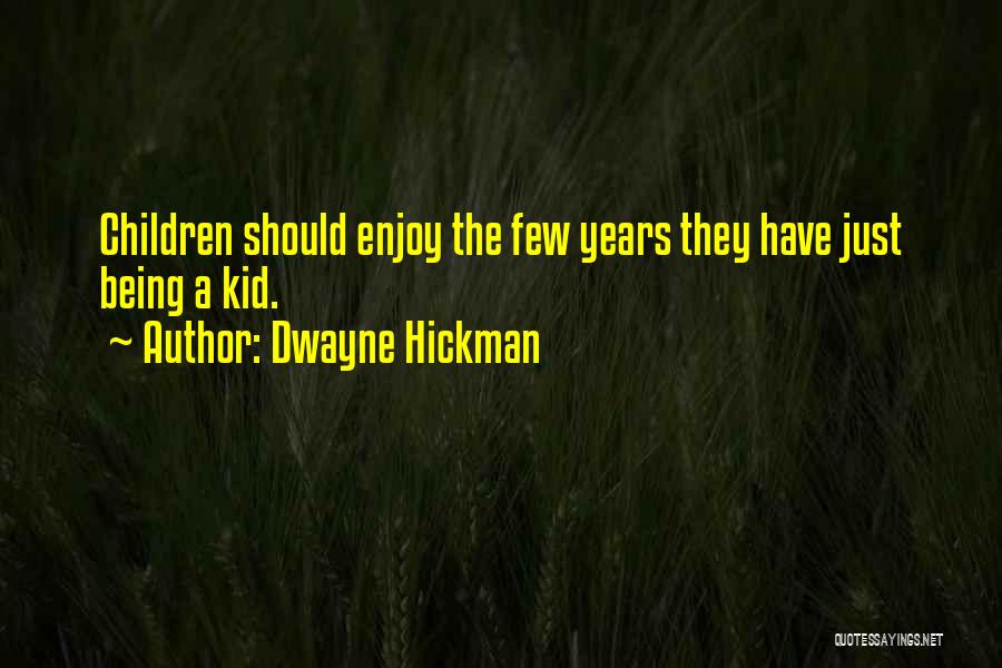 Dwayne Hickman Quotes: Children Should Enjoy The Few Years They Have Just Being A Kid.