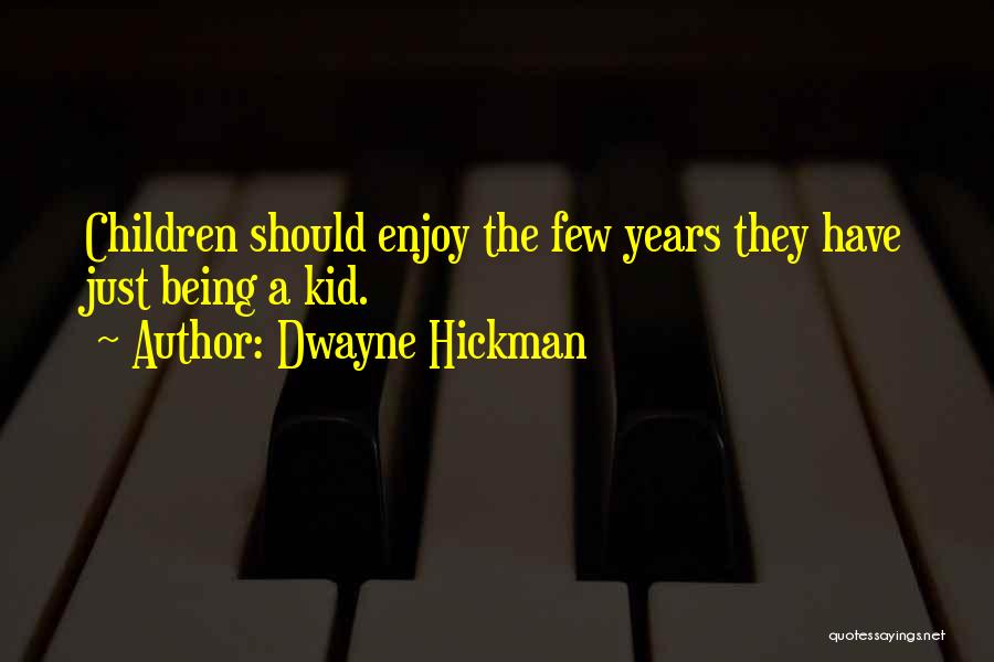 Dwayne Hickman Quotes: Children Should Enjoy The Few Years They Have Just Being A Kid.