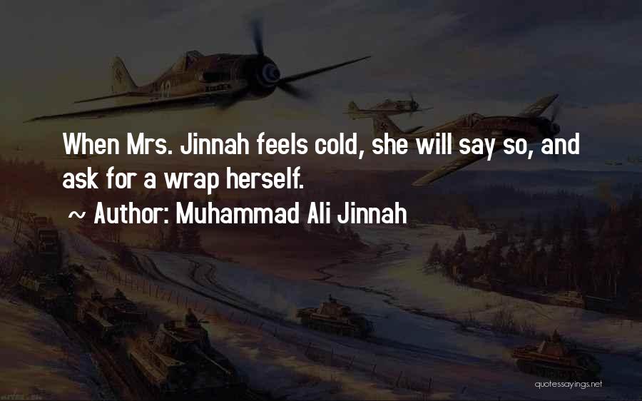 Muhammad Ali Jinnah Quotes: When Mrs. Jinnah Feels Cold, She Will Say So, And Ask For A Wrap Herself.