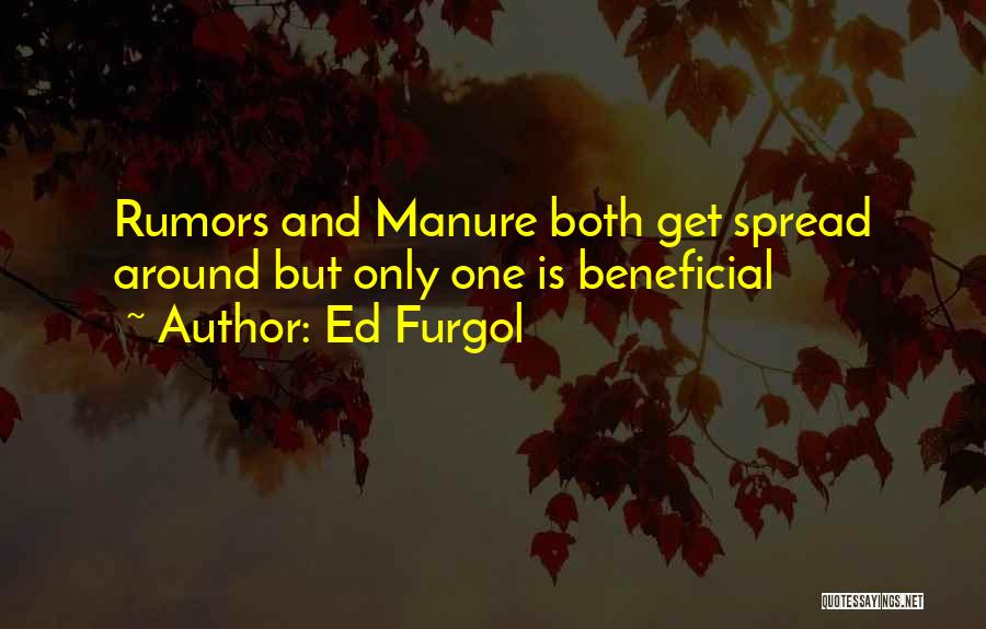 Ed Furgol Quotes: Rumors And Manure Both Get Spread Around But Only One Is Beneficial