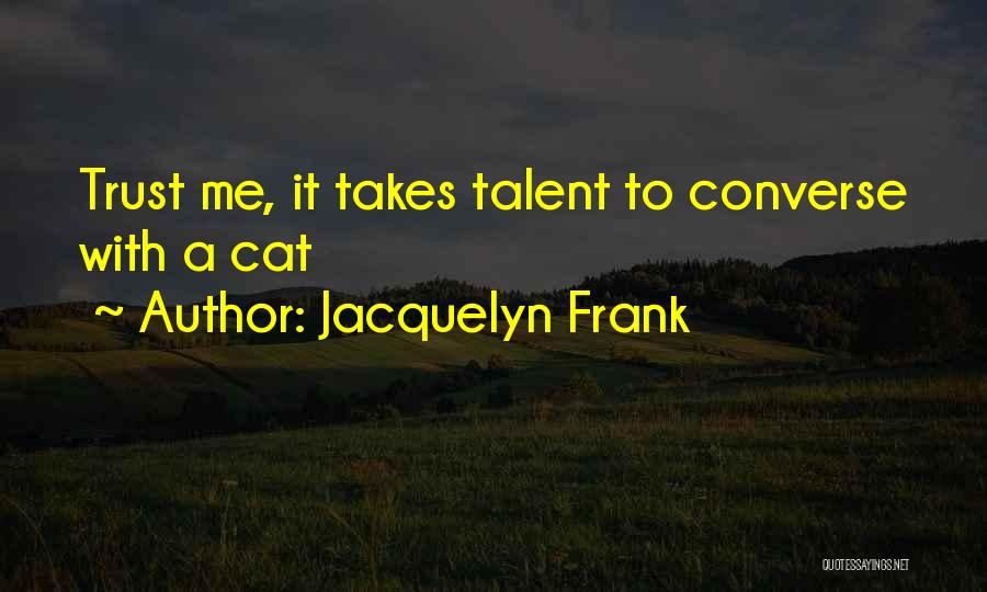Jacquelyn Frank Quotes: Trust Me, It Takes Talent To Converse With A Cat